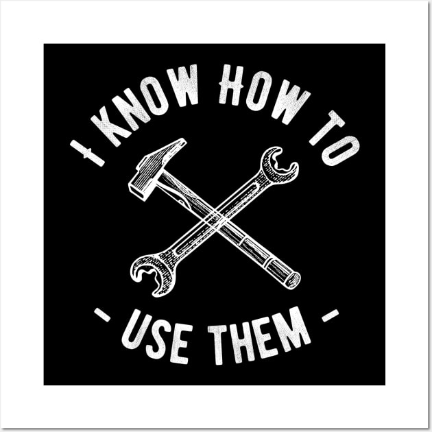 I Know How To Use Them Men's Tools Novelty Funny Wall Art by Ligret